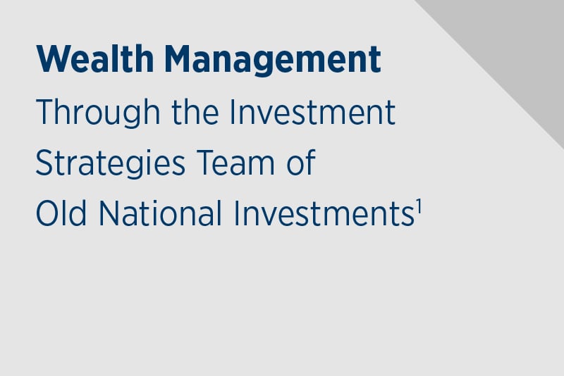 Wealth Management, through the Investment Strategies Team of Old National Investments